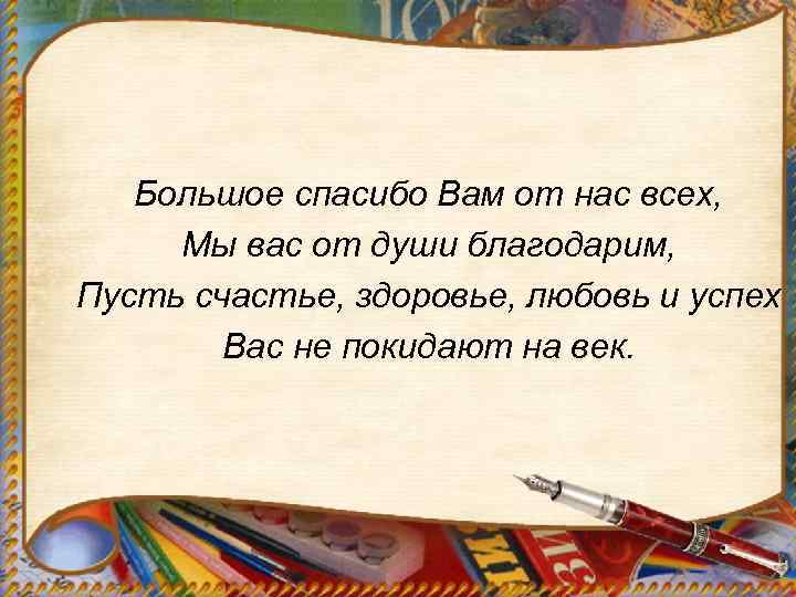 Большое спасибо Вам от нас всех, Мы вас от души благодарим, Пусть счастье, здоровье,
