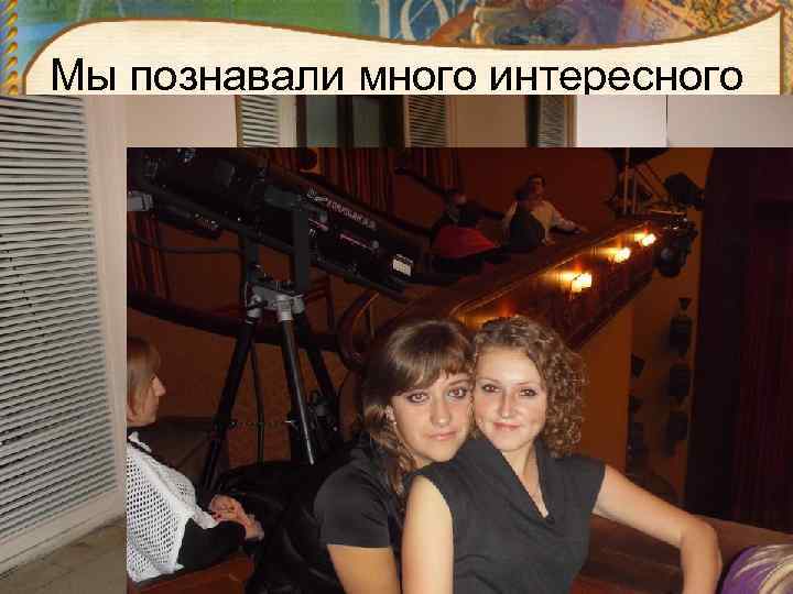 Мы познавали много интересного 