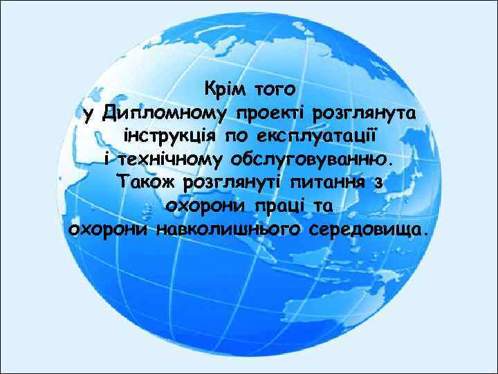 Крім того у Дипломному проекті розглянута інструкція по експлуатації і технічному обслуговуванню. Також розглянуті