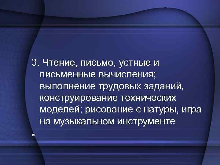 3. Чтение, письмо, устные и письменные вычисления; выполнение трудовых заданий, конструирование технических моделей; рисование