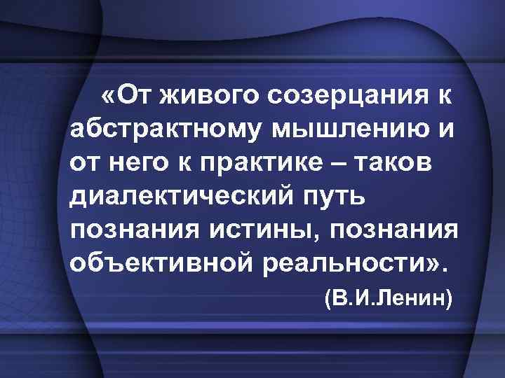  «От живого созерцания к абстрактному мышлению и от него к практике – таков