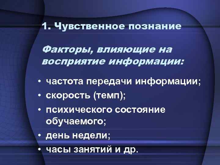 1. Чувственное познание Факторы, влияющие на восприятие информации: • частота передачи информации; • скорость