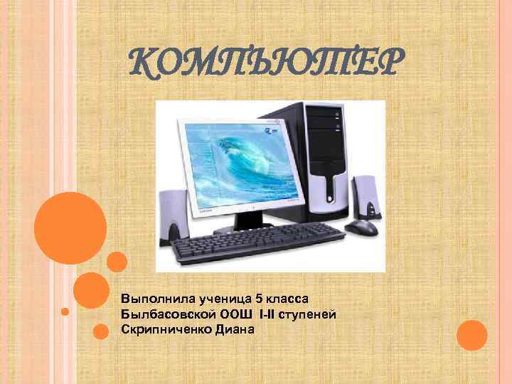 КОМПЬЮТЕР Выполнила ученица 5 класса Былбасовской ООШ I-II ступеней Скрипниченко Диана 