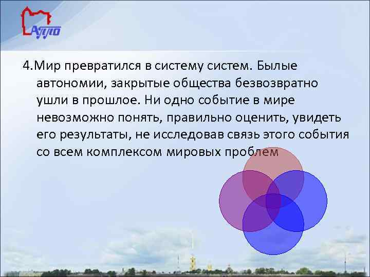 4. Мир превратился в систему систем. Былые автономии, закрытые общества безвозвратно ушли в прошлое.