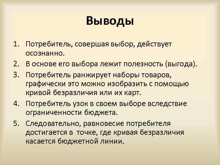 Выводы 1. Потребитель, совершая выбор, действует осознанно. 2. В основе его выбора лежит полезность
