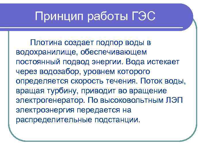 Принцип работы ГЭС Плотина создает подпор воды в водохранилище, обеспечивающем постоянный подвод энергии. Вода