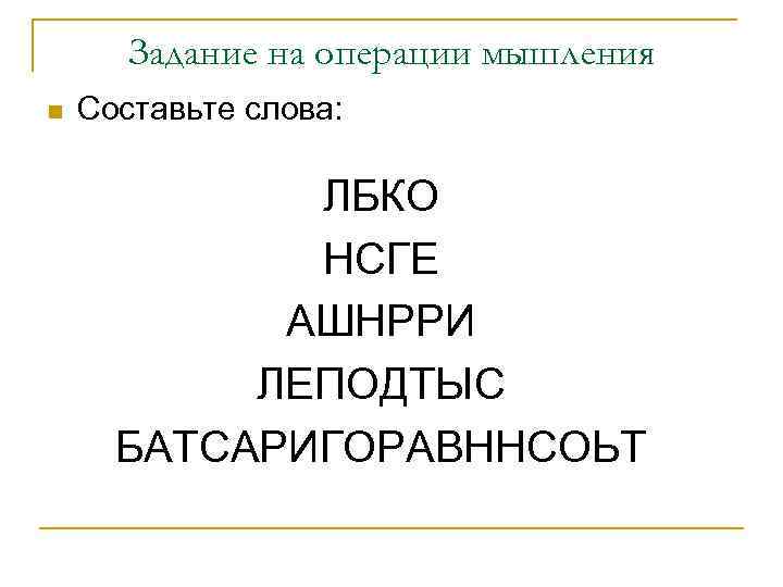 Задание на операции мышления n Составьте слова: ЛБКО НСГЕ АШНРРИ ЛЕПОДТЫС БАТСАРИГОРАВННСОЬТ 