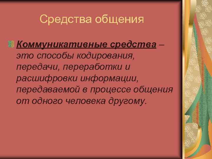 Средства общения Коммуникативные средства – это способы кодирования, передачи, переработки и расшифровки информации, передаваемой