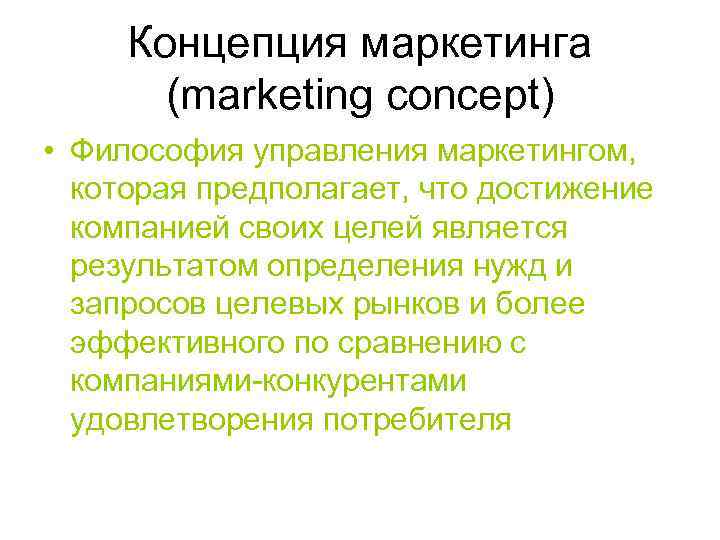 Концепция маркетинга (marketing concept) • Философия управления маркетингом, которая предполагает, что достижение компанией своих