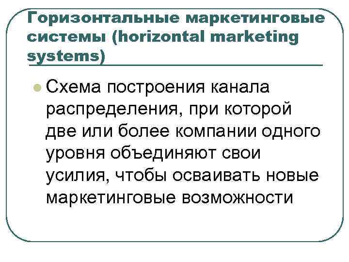 Горизонтальные маркетинговые системы (horizontal marketing systems) l Схема построения канала распределения, при которой две