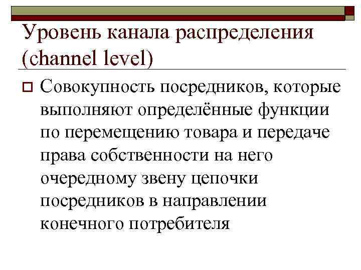 Уровень канала распределения (channel level) o Совокупность посредников, которые выполняют определённые функции по перемещению