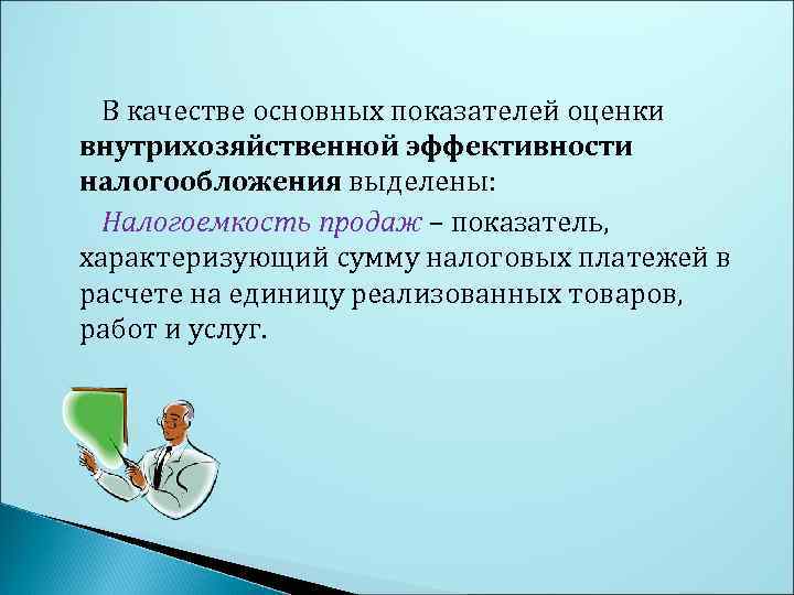 В качестве основных показателей оценки внутрихозяйственной эффективности налогообложения выделены: Налогоемкость продаж – показатель, характеризующий