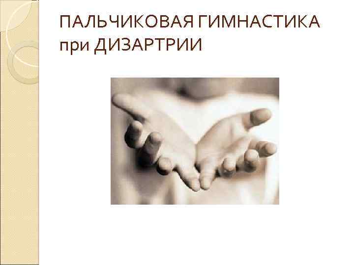 ПАЛЬЧИКОВАЯ ГИМНАСТИКА при ДИЗАРТРИИ 