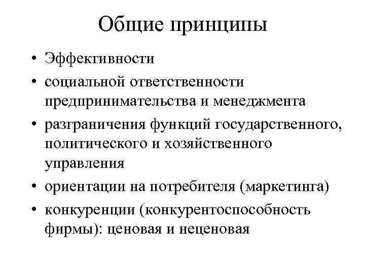 Общие принципы • Эффективности • социальной ответственности предпринимательства и менеджмента • разграничения функций государственного,