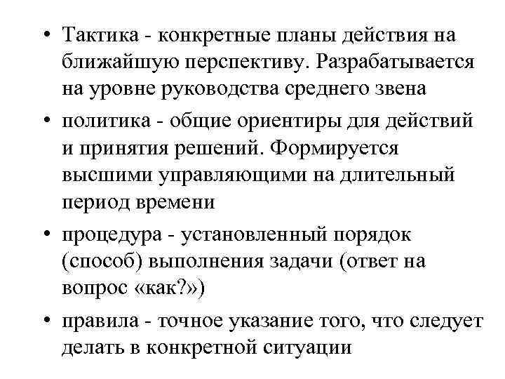  • Тактика - конкретные планы действия на ближайшую перспективу. Разрабатывается на уровне руководства