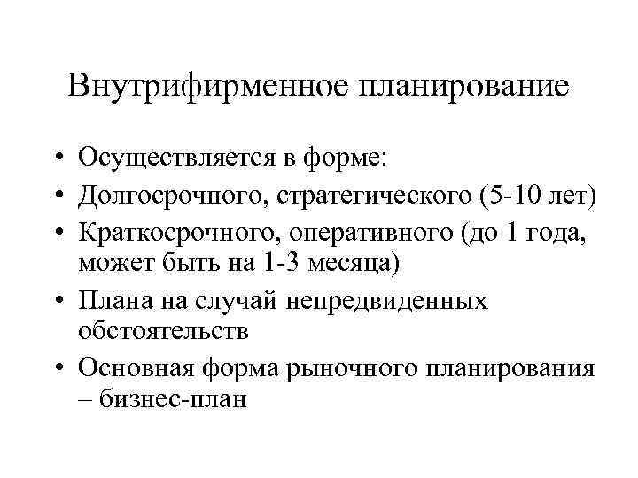 Внутрифирменное планирование • Осуществляется в форме: • Долгосрочного, стратегического (5 -10 лет) • Краткосрочного,