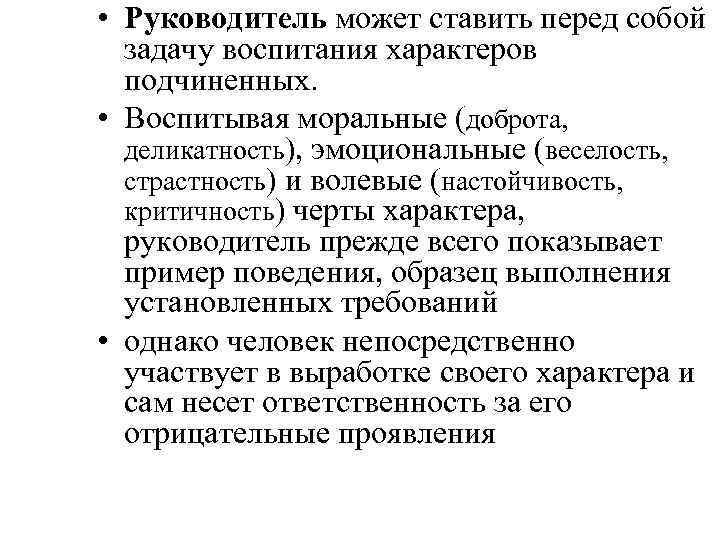  • Руководитель может ставить перед собой задачу воспитания характеров подчиненных. • Воспитывая моральные