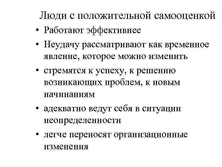 Люди с положительной самооценкой • Работают эффективнее • Неудачу рассматривают как временное явление, которое