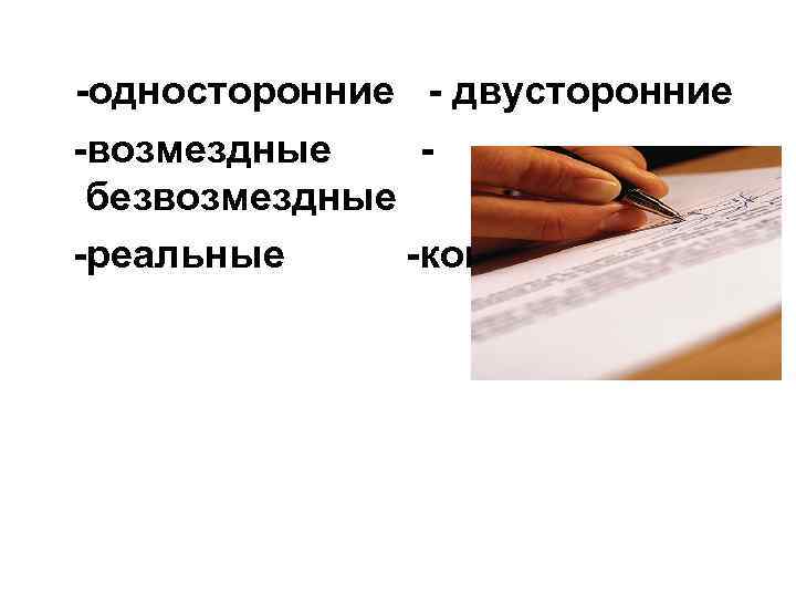 -односторонние - двусторонние -возмездные безвозмездные -реальные -консенсуальные 