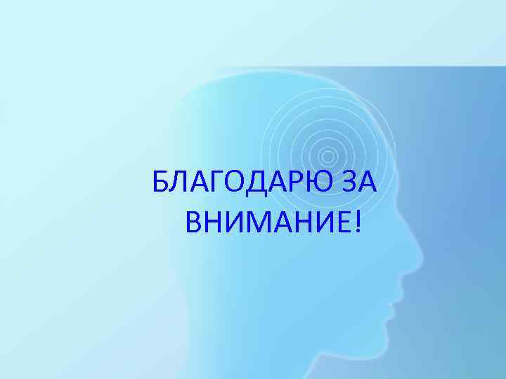 БЛАГОДАРЮ ЗА ВНИМАНИЕ! 
