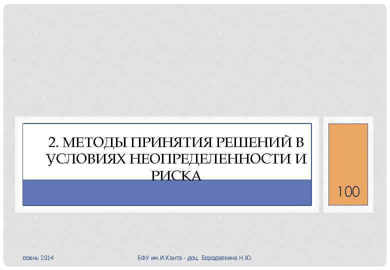 2. МЕТОДЫ ПРИНЯТИЯ РЕШЕНИЙ В УСЛОВИЯХ НЕОПРЕДЕЛЕННОСТИ И РИСКА осень 2014 БФУ им. И.