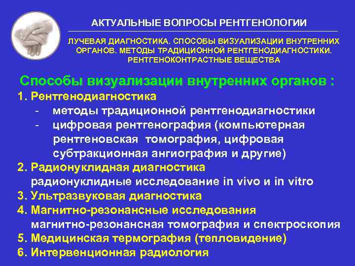 АКТУАЛЬНЫЕ ВОПРОСЫ РЕНТГЕНОЛОГИИ ЛУЧЕВАЯ ДИАГНОСТИКА. СПОСОБЫ ВИЗУАЛИЗАЦИИ ВНУТРЕННИХ ОРГАНОВ. МЕТОДЫ ТРАДИЦИОННОЙ РЕНТГЕНОДИАГНОСТИКИ. РЕНТГЕНОКОНТРАСТНЫЕ ВЕЩЕСТВА