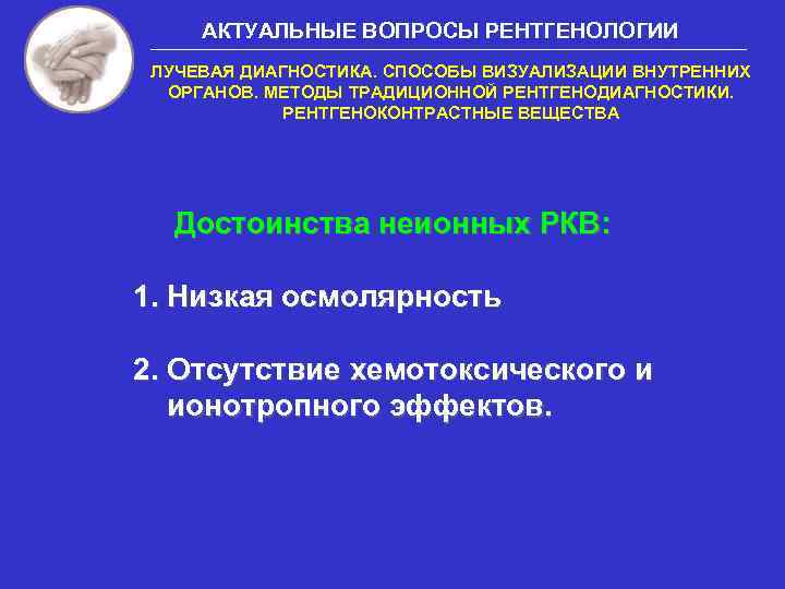 АКТУАЛЬНЫЕ ВОПРОСЫ РЕНТГЕНОЛОГИИ ЛУЧЕВАЯ ДИАГНОСТИКА. СПОСОБЫ ВИЗУАЛИЗАЦИИ ВНУТРЕННИХ ОРГАНОВ. МЕТОДЫ ТРАДИЦИОННОЙ РЕНТГЕНОДИАГНОСТИКИ. РЕНТГЕНОКОНТРАСТНЫЕ ВЕЩЕСТВА