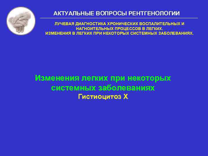 АКТУАЛЬНЫЕ ВОПРОСЫ РЕНТГЕНОЛОГИИ ЛУЧЕВАЯ ДИАГНОСТИКА ХРОНИЧЕСКИХ ВОСПАЛИТЕЛЬНЫХ И НАГНОИТЕЛЬНЫХ ПРОЦЕССОВ В ЛЕГКИХ. ИЗМЕНЕНИЯ В