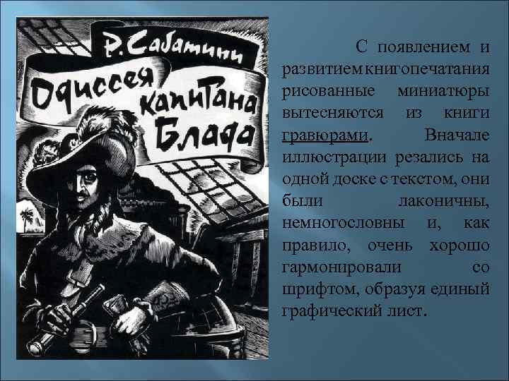 С появлением и развитием книгопечатания рисованные миниатюры вытесняются из книги гравюрами. Вначале иллюстрации резались