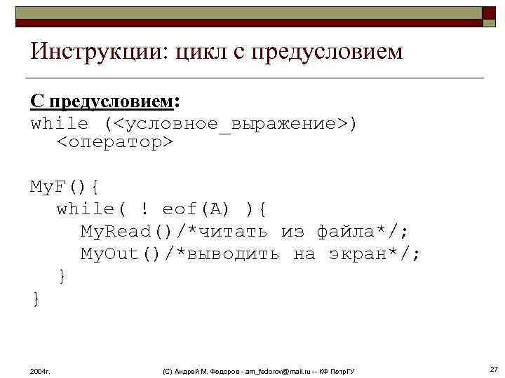 Инструкции: цикл с предусловием С предусловием: while (<условное_выражение>) <оператор> My. F(){ while( ! eof(A)