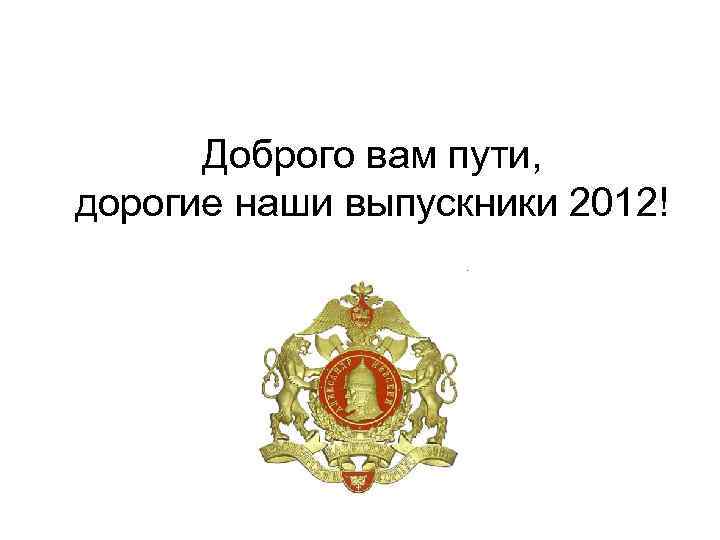 Доброго вам пути, дорогие наши выпускники 2012! 