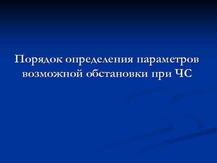 Порядок определения параметров возможной обстановки при ЧС 