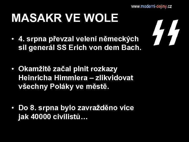 MASAKR VE WOLE • 4. srpna převzal velení německých sil generál SS Erich von