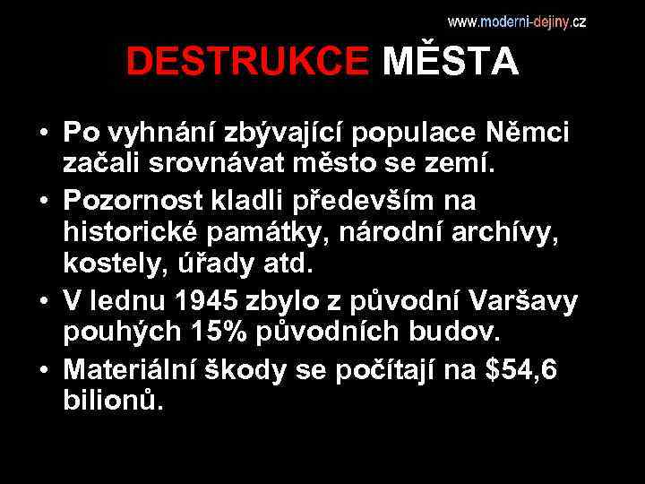 DESTRUKCE MĚSTA • Po vyhnání zbývající populace Němci začali srovnávat město se zemí. •