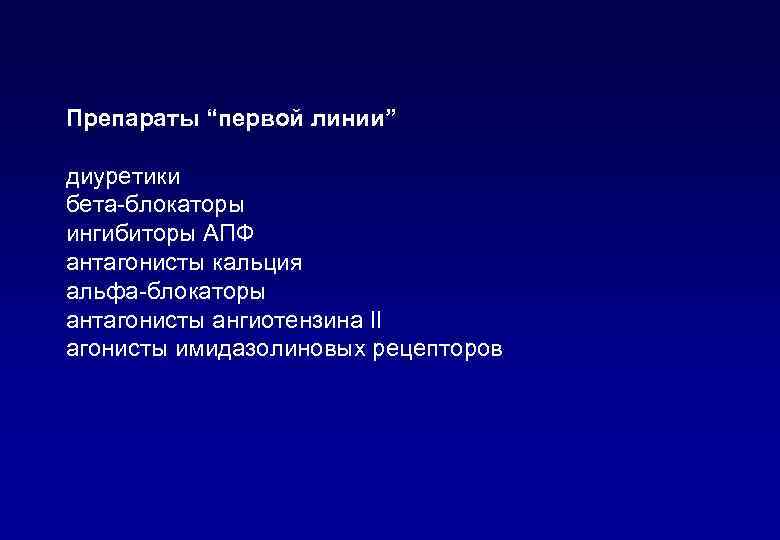 Препараты “первой линии” диуретики бета-блокаторы ингибиторы АПФ антагонисты кальция альфа-блокаторы антагонисты ангиотензина II агонисты