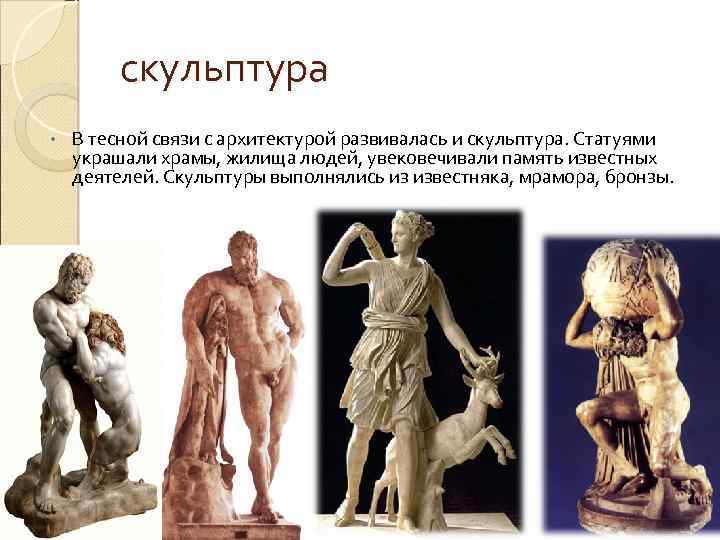 скульптура • В тесной связи с архитектурой развивалась и скульптура. Статуями украшали храмы, жилища