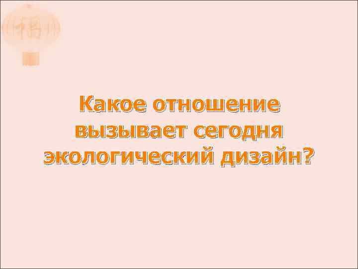 Какое отношение вызывает сегодня экологический дизайн? 