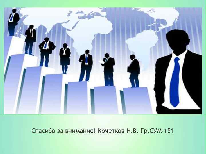 Спасибо за внимание! Кочетков Н. В. Гр. СУМ-151 