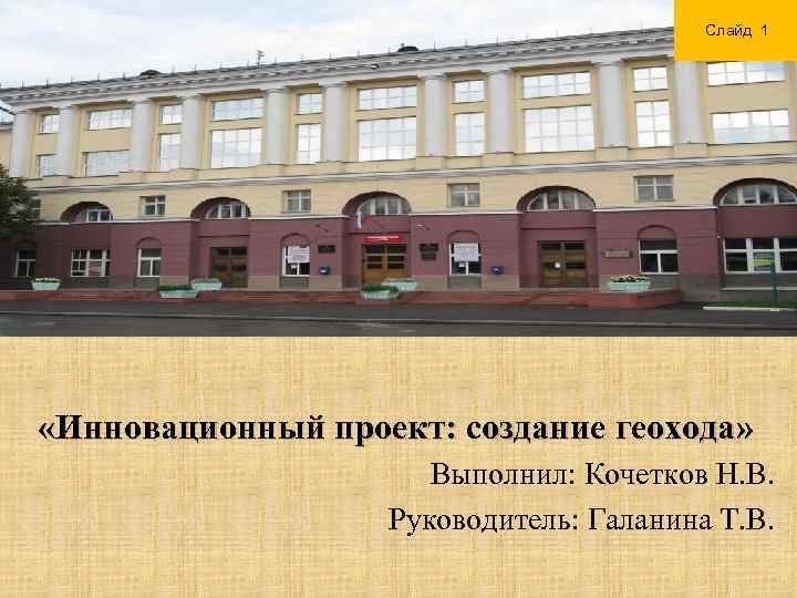 Слайд 1 «Инновационный проект: создание геохода» Выполнил: Кочетков Н. В. Руководитель: Галанина Т. В.