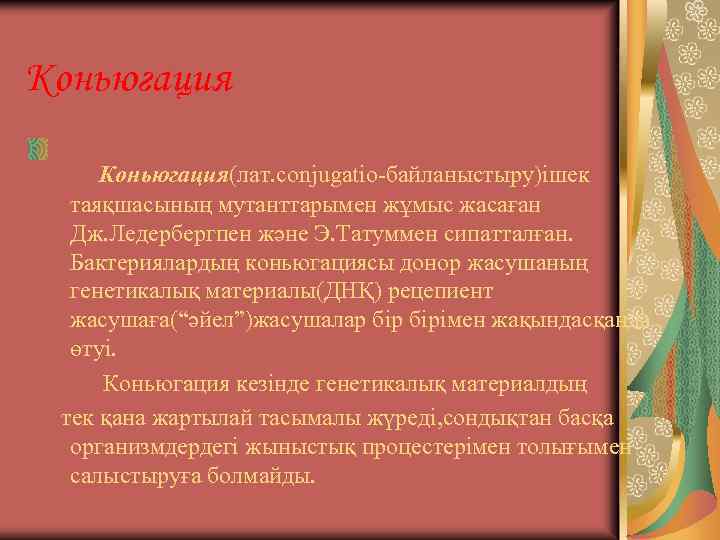 Коньюгация(лат. conjugatio-байланыстыру)ішек таяқшасының мутанттарымен жұмыс жасаған Дж. Ледербергпен және Э. Татуммен сипатталған. Бактериялардың коньюгациясы