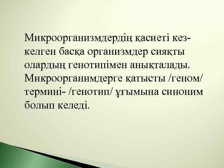 Микроорганизмдердің қасиеті кезкелген басқа организмдер сияқты олардың генотипімен анықталады. Микроорганимдерге қатысты /геном/ термині- /генотип/