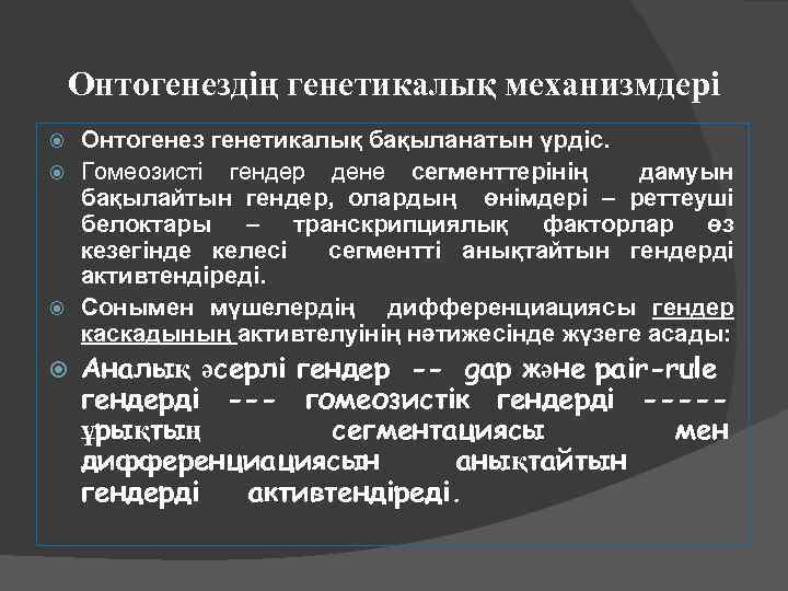 Онтогенездің генетикалық механизмдері Онтогенез генетикалық бақыланатын үрдіс. Гомеозисті гендер дене сегменттерінің дамуын бақылайтын гендер,