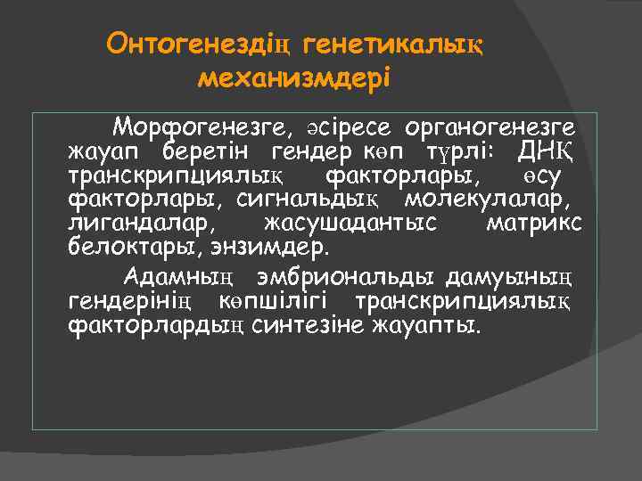 Онтогенездің генетикалық механизмдері Морфогенезге, әсіресе органогенезге жауап беретін гендер көп түрлі: ДНҚ транскрипциялық факторлары,