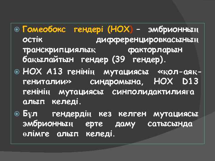 Гомеобокс гендері (HOX) – эмбрионның остік дифференцировкасының транскрипциялық факторларын бақылайтын гендер (39 гендер). HOX