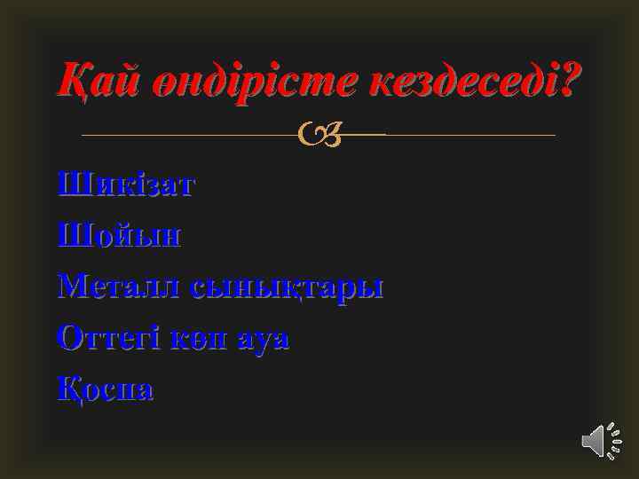 Қай өндірісте кездеседі? Шикізат Шойын Металл сынықтары Оттегі көп ауа Қоспа 