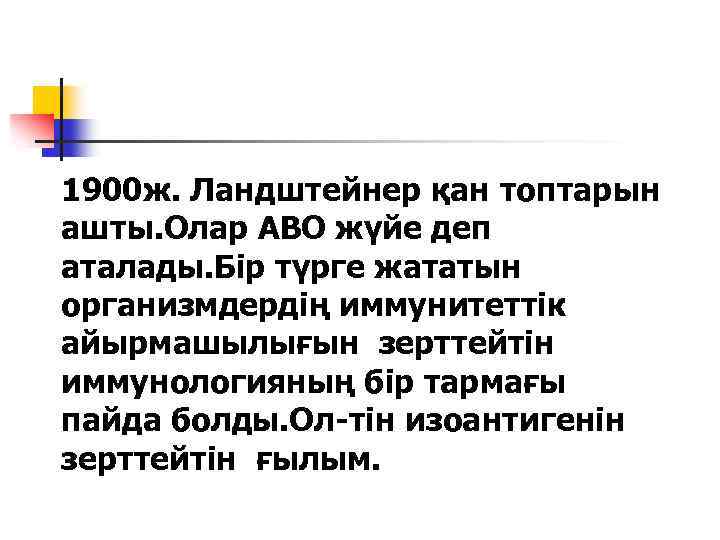 1900 ж. Ландштейнер қан топтарын ашты. Олар АВО жүйе деп аталады. Бір түрге жататын