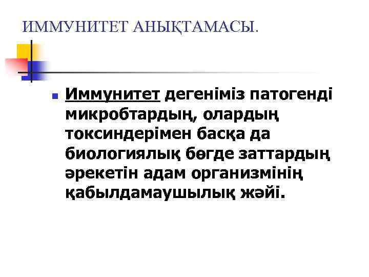 ИММУНИТЕТ АНЫҚТАМАСЫ. n Иммунитет дегеніміз патогенді микробтардың, олардың токсиндерімен басқа да биологиялық бөгде заттардың