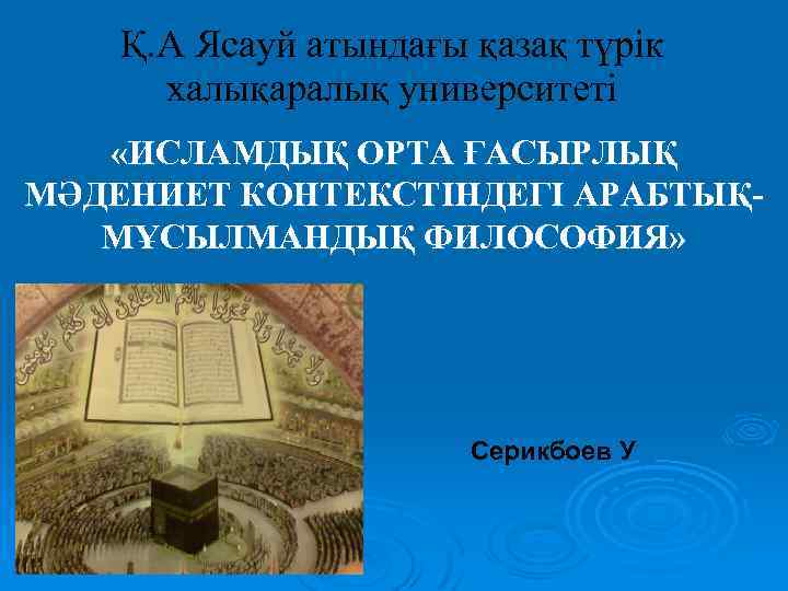 Қ. А Ясауй атындағы қазақ түрік халықаралық университеті «ИСЛАМДЫҚ ОРТА ҒАСЫРЛЫҚ МӘДЕНИЕТ КОНТЕКСТІНДЕГІ АРАБТЫҚМҰСЫЛМАНДЫҚ