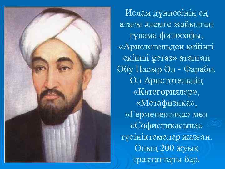 Ислам дүниесінің ең атағы әлемге жайылған ғұлама философы, «Аристотельден кейінгі екінші ұстаз» атанған Әбу