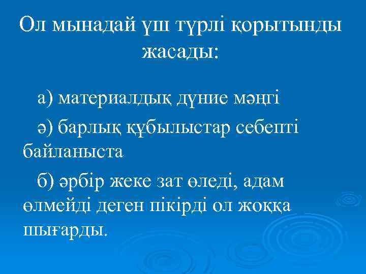 Ол мынадай үш түрлі қорытынды жасады: а) материалдық дүние мәңгі ә) барлық құбылыстар себепті